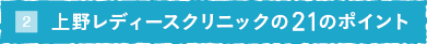 上野レディースクリニックの21のポイント